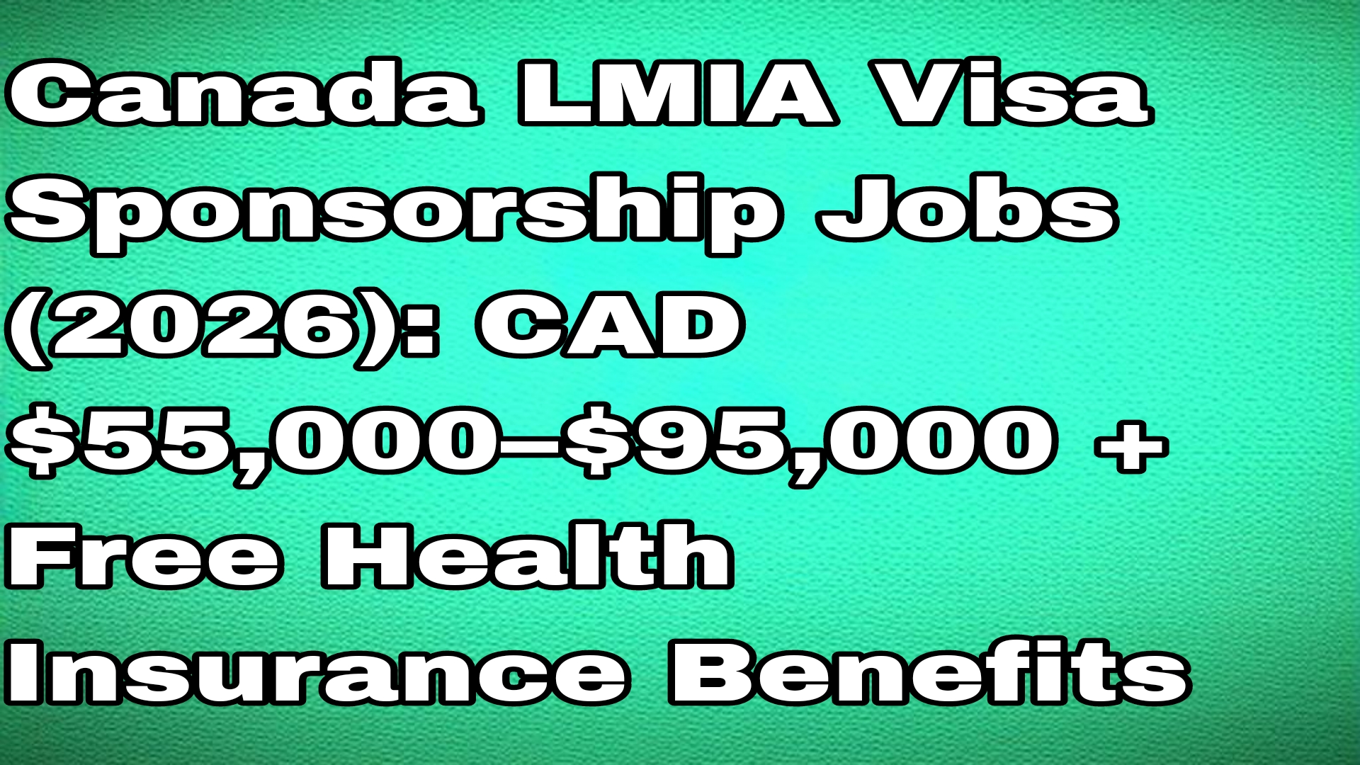 Canada LMIA Visa Sponsorship Jobs (2026): CAD $55,000–$95,000 + Free Health Insurance Benefits