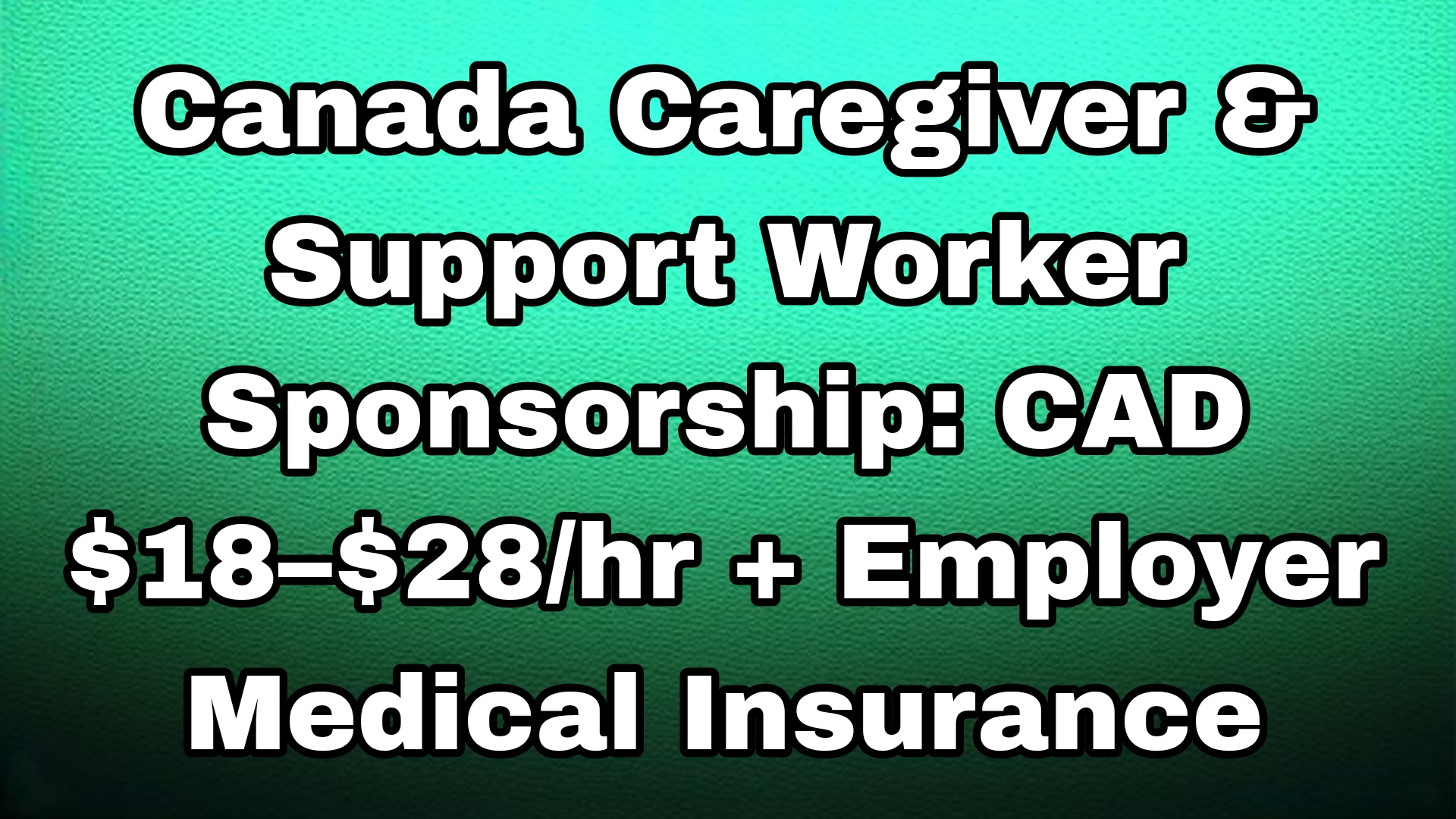 Canada Caregiver & Support Worker Sponsorship: CAD $18–$28/hr + Employer Medical Insurance