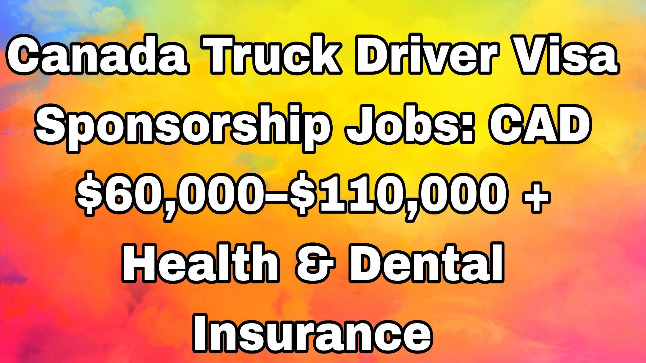 Canada Truck Driver Visa Sponsorship Jobs: CAD $60,000–$110,000 + Health & Dental Insurance