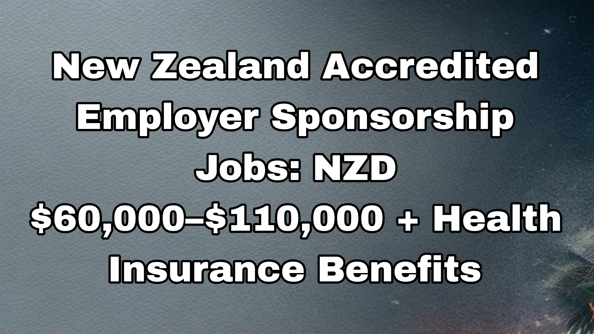 New Zealand Accredited Employer Sponsorship Jobs: NZD $60,000–$110,000 + Health Insurance Benefits